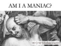 Am I a Maniac?